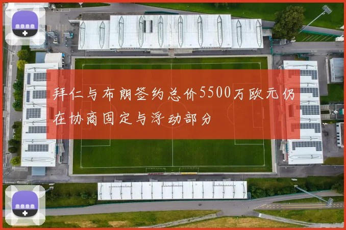 拜仁与布朗签约总价5500万欧元仍在协商固定与浮动部分